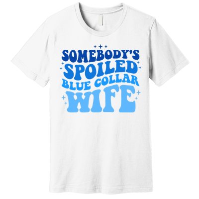 Somebodys Spoiled Blue Collar Wife Groovy MotherS Day Premium T-Shirt