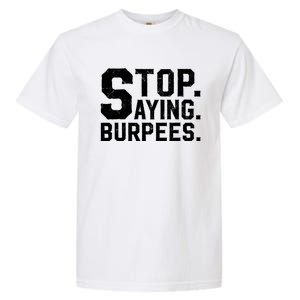 Stop Saying Burpees Meaningful Gift Garment-Dyed Heavyweight T-Shirt