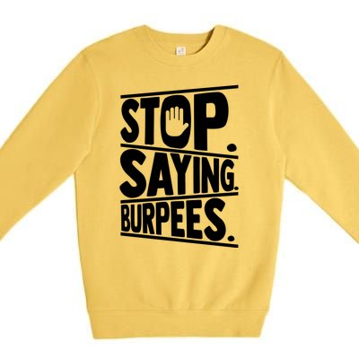 Stop Saying Burpees Funny Fitness Exercise Gym Workout Premium Crewneck Sweatshirt