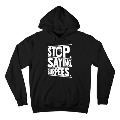 Stop Saying Burpees Funny Fitness Exercise Gym Workout Hoodie