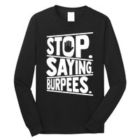 Stop Saying Burpees Funny Fitness Exercise Gym Workout Long Sleeve Shirt