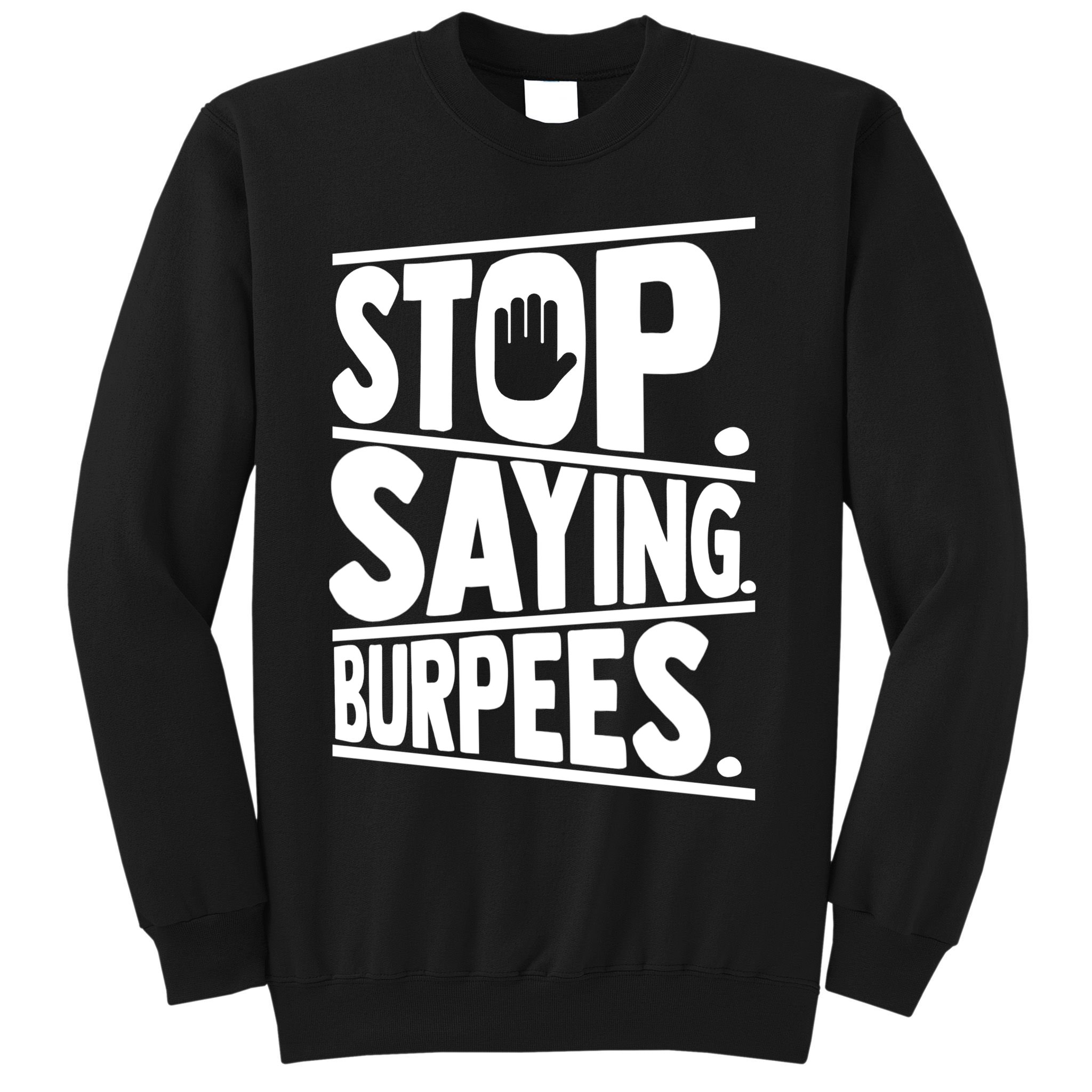 Stop Saying Burpees Funny Fitness Exercise Gym Workout Sweatshirt