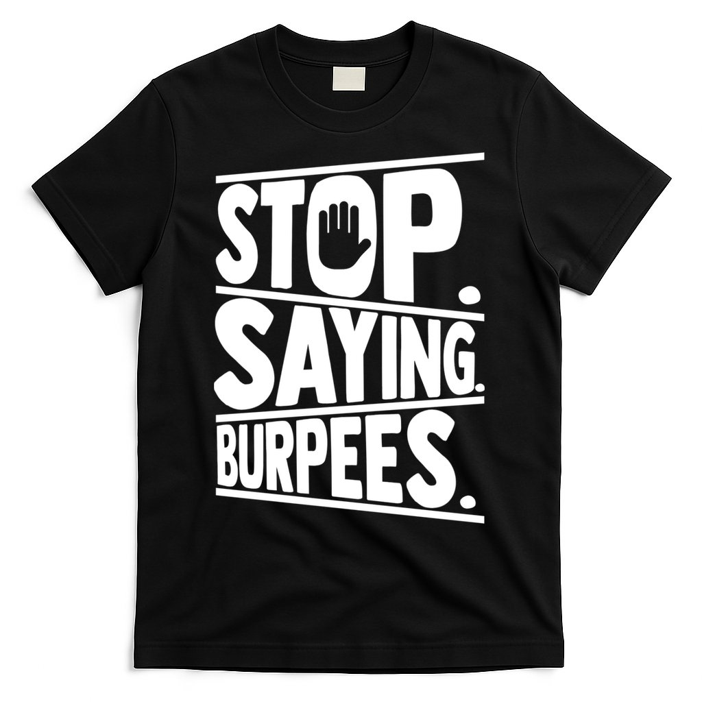 Stop Saying Burpees Funny Fitness Exercise Gym Workout T-Shirt