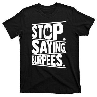 Stop Saying Burpees Funny Fitness Exercise Gym Workout T-Shirt