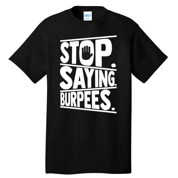 Stop Saying Burpees Funny Fitness Exercise Gym Workout Tall T-Shirt