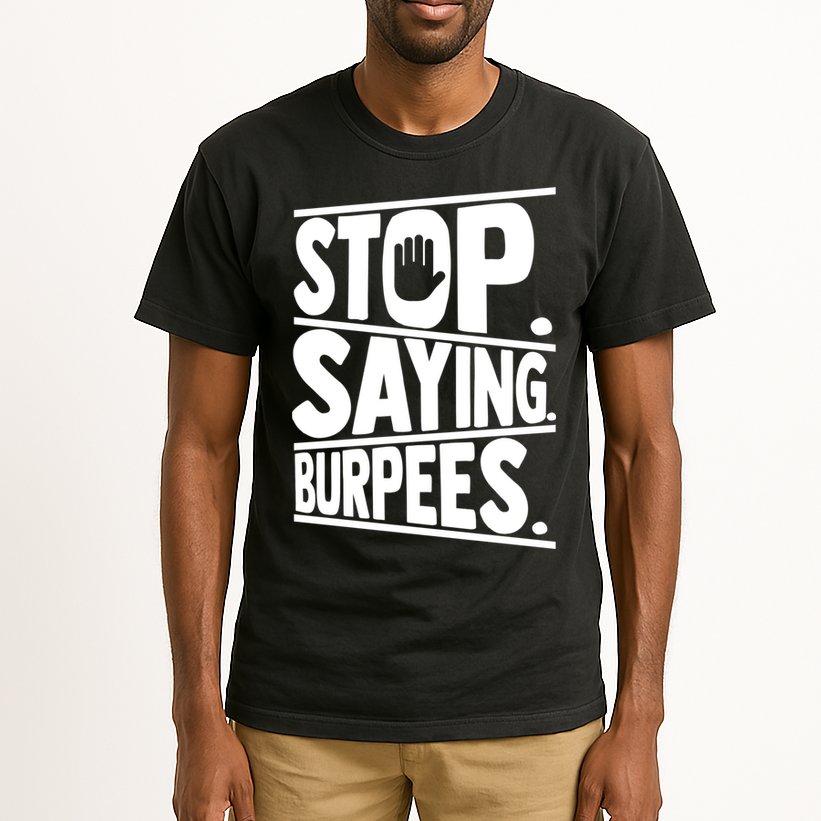 Stop Saying Burpees Funny Fitness Exercise Gym Workout Tall T-Shirt