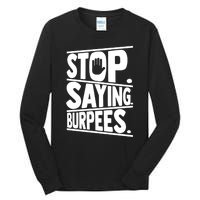 Stop Saying Burpees Funny Fitness Exercise Gym Workout Tall Long Sleeve T-Shirt