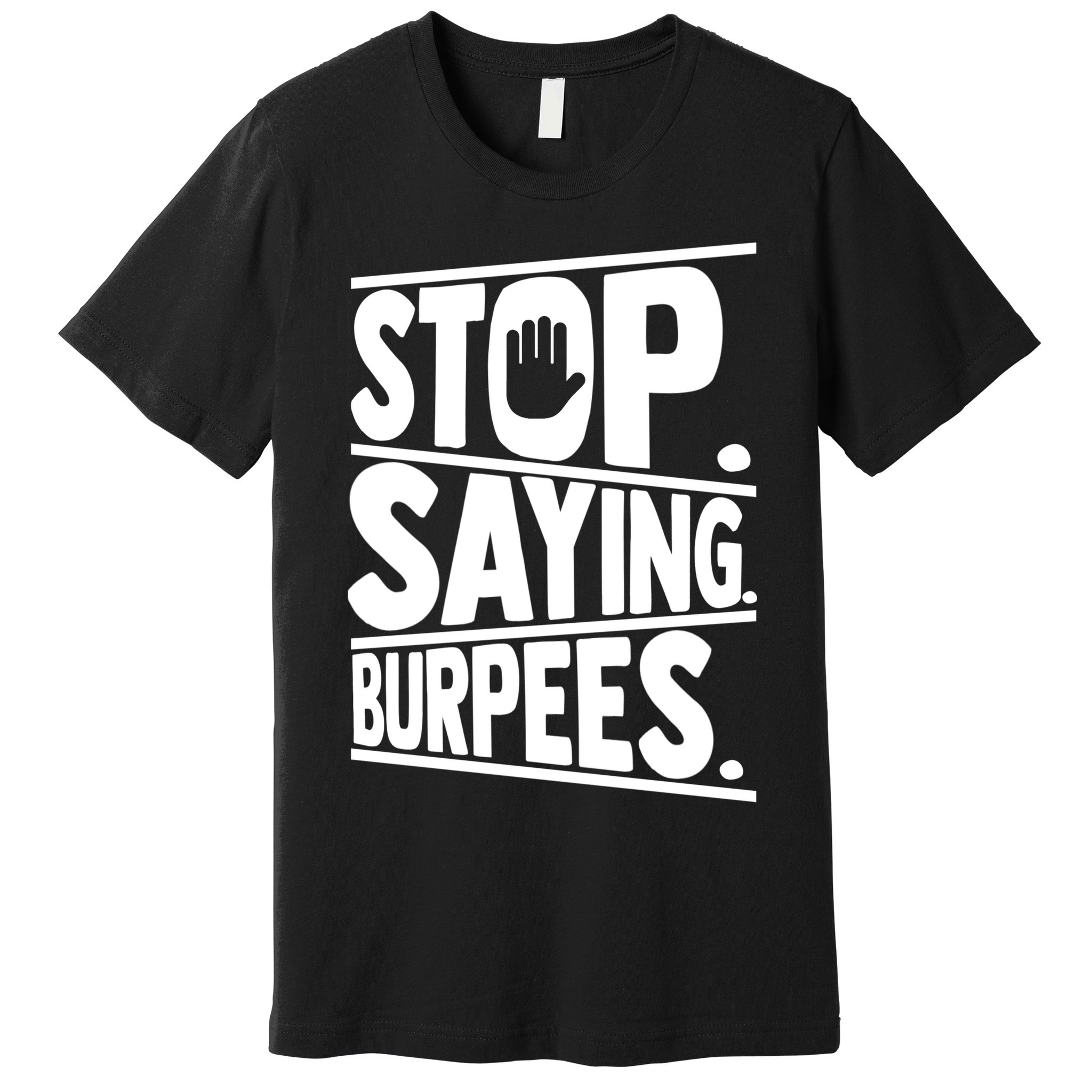 Stop Saying Burpees Funny Fitness Exercise Gym Workout Premium T-Shirt