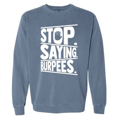 Stop Saying Burpees Funny Fitness Exercise Gym Workout Garment-Dyed Sweatshirt