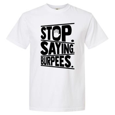 Stop Saying Burpees Funny Fitness Exercise Gym Workout Garment-Dyed Heavyweight T-Shirt