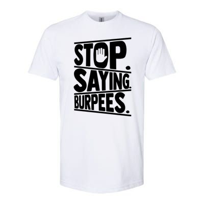 Stop Saying Burpees Funny Fitness Exercise Gym Workout Softstyle® CVC T-Shirt