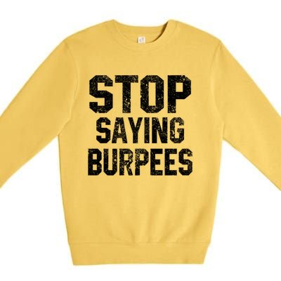 Stop Saying Burpees Funny Fitness Exercise Gym Workout Premium Crewneck Sweatshirt