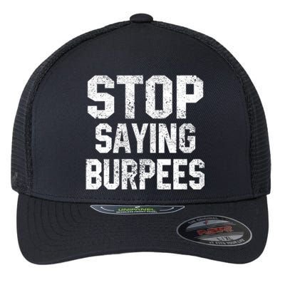 Stop Saying Burpees Funny Fitness Exercise Gym Workout Flexfit Unipanel Trucker Cap