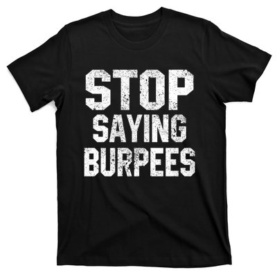 Stop Saying Burpees Funny Fitness Exercise Gym Workout T-Shirt