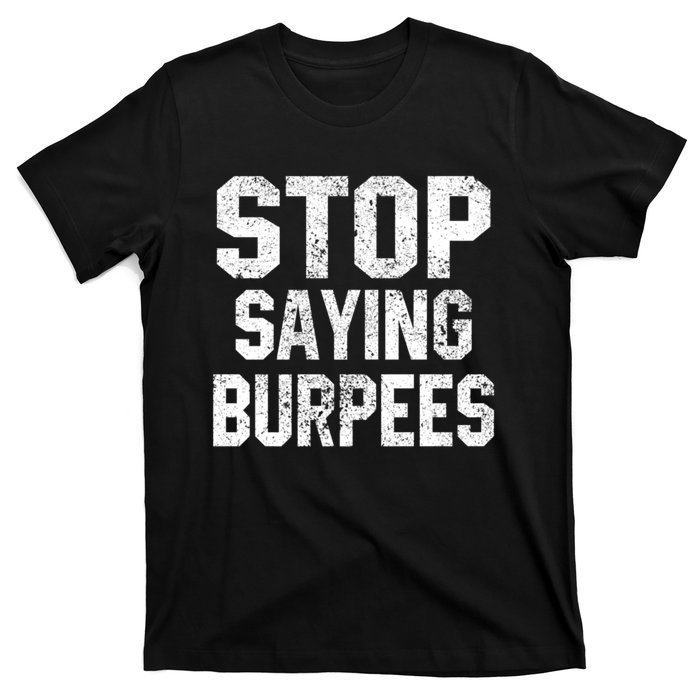 Stop Saying Burpees Funny Fitness Exercise Gym Workout T-Shirt