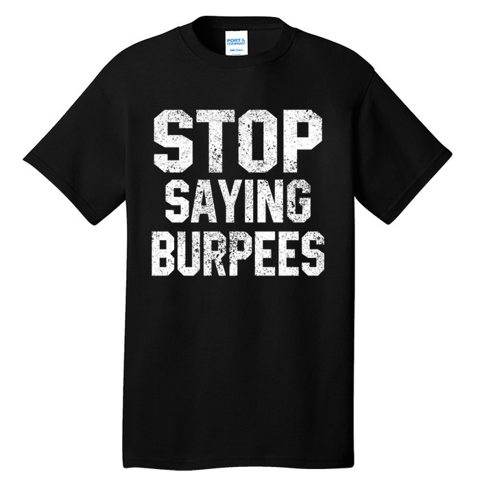 Stop Saying Burpees Funny Fitness Exercise Gym Workout Tall T-Shirt