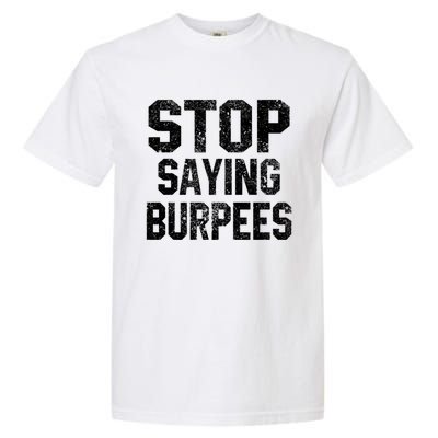 Stop Saying Burpees Funny Fitness Exercise Gym Workout Garment-Dyed Heavyweight T-Shirt