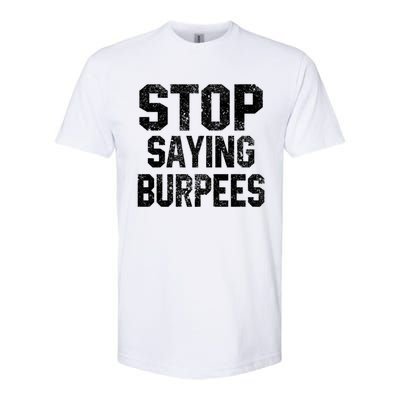 Stop Saying Burpees Funny Fitness Exercise Gym Workout Softstyle CVC T-Shirt