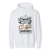 Sarcastic Stressed Blessed And Coffee Obsessed And Wo Garment-Dyed Fleece Hoodie