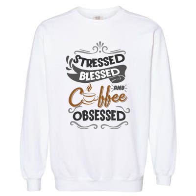 Sarcastic Stressed Blessed And Coffee Obsessed And Wo Garment-Dyed Sweatshirt