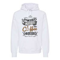 Sarcastic Stressed Blessed And Coffee Obsessed And Wo Premium Hoodie