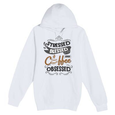 Sarcastic Stressed Blessed And Coffee Obsessed And Wo Premium Pullover Hoodie