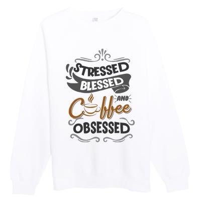 Sarcastic Stressed Blessed And Coffee Obsessed And Wo Premium Crewneck Sweatshirt