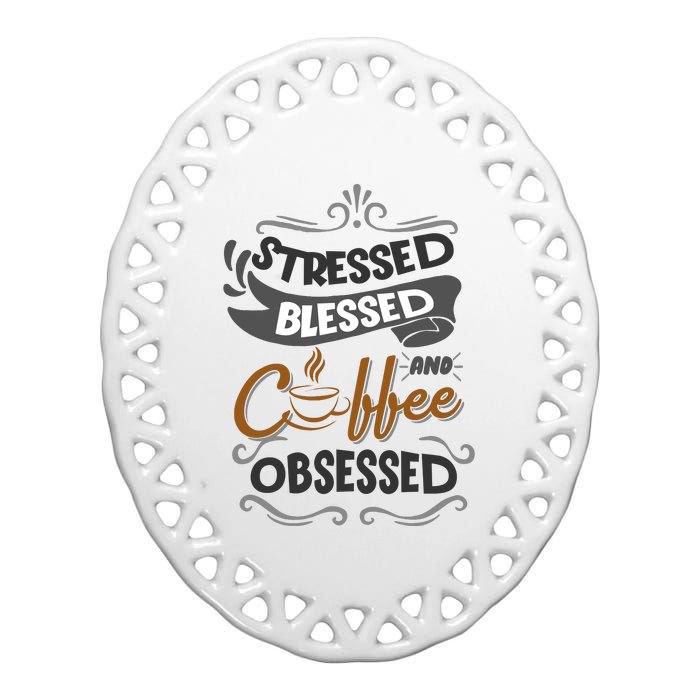 Sarcastic Stressed Blessed And Coffee Obsessed And Wo Ceramic Oval Ornament