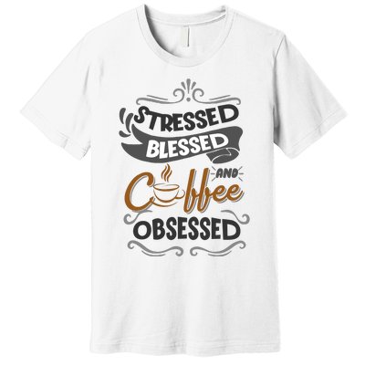 Sarcastic Stressed Blessed And Coffee Obsessed And Wo Premium T-Shirt