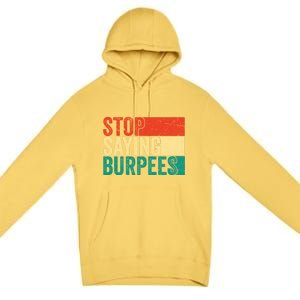 Stop Saying Burpees Funny Fitness Exercise Gym Workout Premium Pullover Hoodie