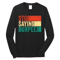 Stop Saying Burpees Funny Fitness Exercise Gym Workout Long Sleeve Shirt