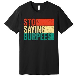 Stop Saying Burpees Funny Fitness Exercise Gym Workout Premium T-Shirt