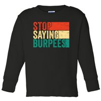 Stop Saying Burpees Funny Fitness Exercise Gym Workout Toddler Long Sleeve Shirt