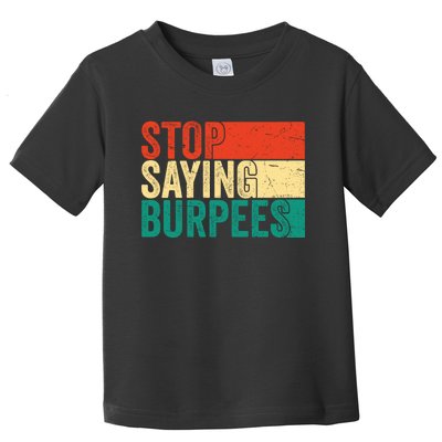 Stop Saying Burpees Funny Fitness Exercise Gym Workout Toddler T-Shirt