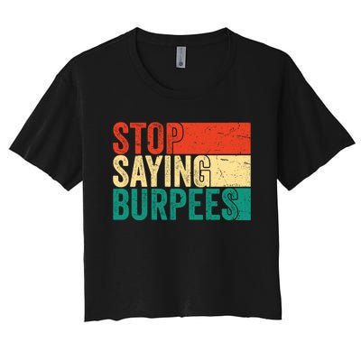 Stop Saying Burpees Funny Fitness Exercise Gym Workout Women's Crop Top Tee