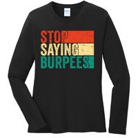 Stop Saying Burpees Funny Fitness Exercise Gym Workout Ladies Long Sleeve Shirt