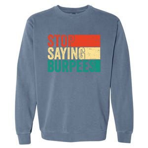 Stop Saying Burpees Funny Fitness Exercise Gym Workout Garment-Dyed Sweatshirt