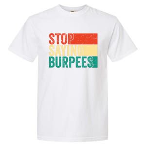 Stop Saying Burpees Funny Fitness Exercise Gym Workout Garment-Dyed Heavyweight T-Shirt