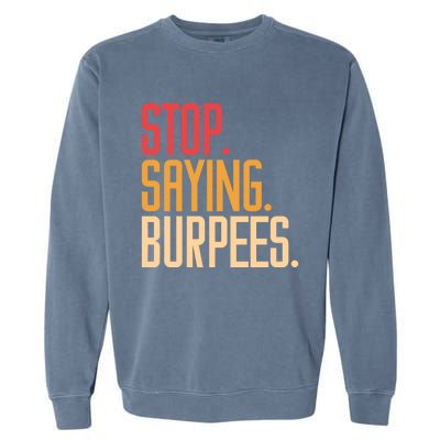 Stop Saying Burpees Exercise Bodybuilding Gag Joke Gift Garment-Dyed Sweatshirt