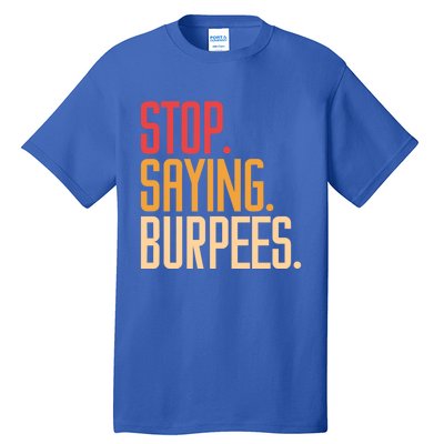 Stop Saying Burpees Exercise Bodybuilding Gag Joke Gift Tall T-Shirt