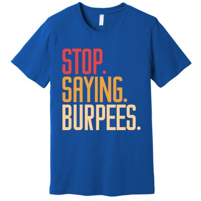 Stop Saying Burpees Exercise Bodybuilding Gag Joke Gift Premium T-Shirt