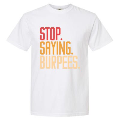 Stop Saying Burpees Exercise Bodybuilding Gag Joke Gift Garment-Dyed Heavyweight T-Shirt