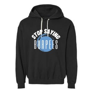 Stop Saying Burpees Workout Exercise Gift Garment-Dyed Fleece Hoodie