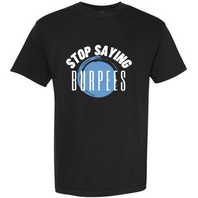 Stop Saying Burpees Workout Exercise Gift Garment-Dyed Heavyweight T-Shirt