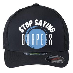 Stop Saying Burpees Workout Exercise Gift Flexfit Unipanel Trucker Cap