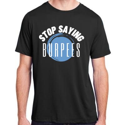 Stop Saying Burpees Workout Exercise Gift Adult ChromaSoft Performance T-Shirt