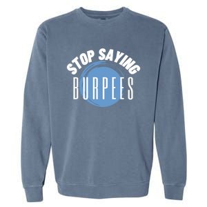 Stop Saying Burpees Workout Exercise Gift Garment-Dyed Sweatshirt