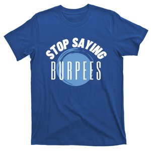 Stop Saying Burpees Workout Exercise Gift T-Shirt