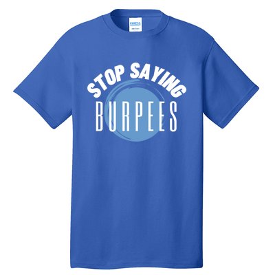 Stop Saying Burpees Workout Exercise Gift Tall T-Shirt