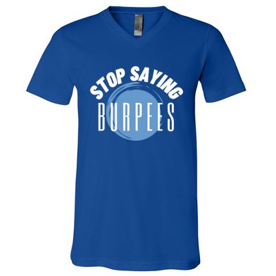 Stop Saying Burpees Workout Exercise Gift V-Neck T-Shirt